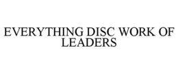 EVERYTHING DISC WORK OF LEADERS trademark