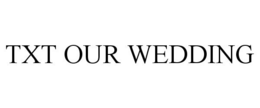 TXT OUR WEDDING trademark