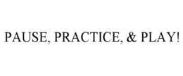PAUSE, PRACTICE, & PLAY! trademark