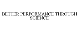 BETTER PERFORMANCE THROUGH SCIENCE trademark