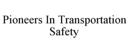 PIONEERS IN TRANSPORTATION SAFETY trademark