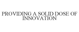 PROVIDING A SOLID DOSE OF INNOVATION trademark
