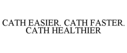 CATH EASIER. CATH FASTER. CATH HEALTHIER trademark