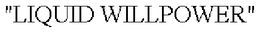 "LIQUID WILLPOWER" trademark