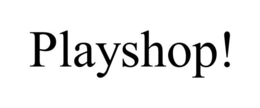 PLAYSHOP! trademark
