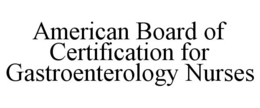 AMERICAN BOARD OF CERTIFICATION FOR GASTROENTEROLOGY NURSES trademark