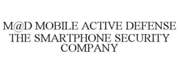 M@D MOBILE ACTIVE DEFENSE THE SMARTPHONE SECURITY COMPANY trademark