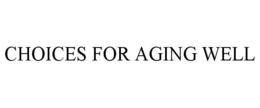 CHOICES FOR AGING WELL trademark