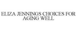 ELIZA JENNINGS CHOICES FOR AGING WELL trademark