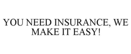 YOU NEED INSURANCE, WE MAKE IT EASY! trademark