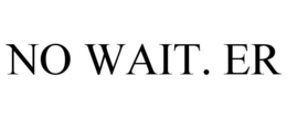 NO WAIT. ER trademark