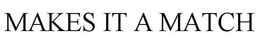 MAKES IT A MATCH trademark