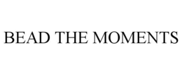 BEAD THE MOMENTS trademark