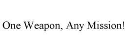 ONE WEAPON, ANY MISSION! trademark