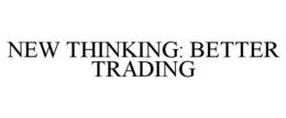NEW THINKING: BETTER TRADING trademark
