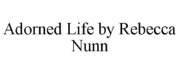 ADORNED LIFE BY REBECCA NUNN trademark