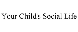 YOUR CHILD'S SOCIAL LIFE trademark