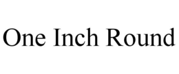 ONE INCH ROUND trademark