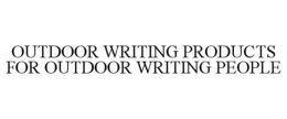OUTDOOR WRITING PRODUCTS FOR OUTDOOR WRITING PEOPLE trademark