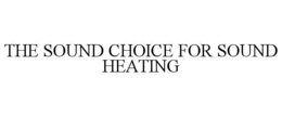 THE SOUND CHOICE FOR SOUND HEATING trademark