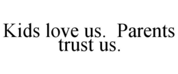 KIDS LOVE US. PARENTS TRUST US. trademark
