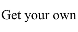 GET YOUR OWN trademark