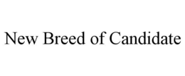 NEW BREED OF CANDIDATE trademark