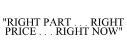 "RIGHT PART . . . RIGHT PRICE . . . RIGHT NOW" trademark