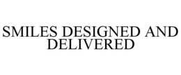 SMILES DESIGNED AND DELIVERED trademark