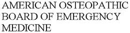 AMERICAN OSTEOPATHIC BOARD OF EMERGENCYMEDICINE trademark