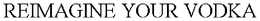 REIMAGINE YOUR VODKA trademark