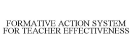 FORMATIVE ACTION SYSTEM FOR TEACHER EFFECTIVENESS trademark