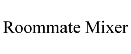 ROOMMATE MIXER trademark