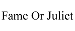 FAME OR JULIET trademark
