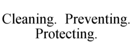 CLEANING. PREVENTING. PROTECTING. trademark