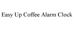 EASY UP COFFEE ALARM CLOCK trademark