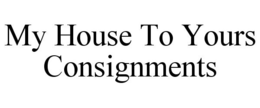 MY HOUSE TO YOURS CONSIGNMENTS trademark