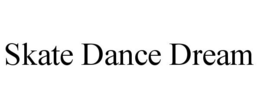 SKATE DANCE DREAM trademark