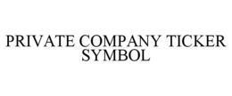PRIVATE COMPANY TICKER SYMBOL trademark