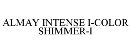 ALMAY INTENSE I-COLOR SHIMMER-I trademark