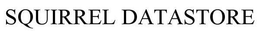 SQUIRREL DATASTORE trademark