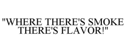 "WHERE THERE'S SMOKE THERE'S FLAVOR!" trademark