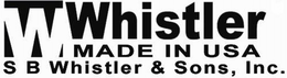 W WHISTLER MADE IN USA S B WHISTLER & SONS, INC trademark