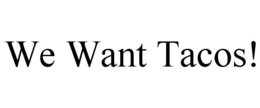 WE WANT TACOS! trademark
