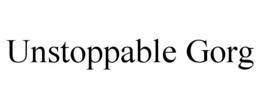 UNSTOPPABLE GORG trademark