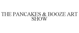 THE PANCAKES & BOOZE ART SHOW trademark