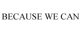 BECAUSE WE CAN trademark