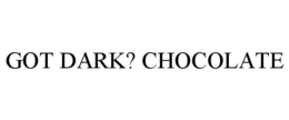 GOT DARK? CHOCOLATE trademark