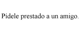 PÍDELE PRESTADO A UN AMIGO. trademark