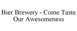 BIER BREWERY - COME TASTE OUR AWESOMENESS trademark